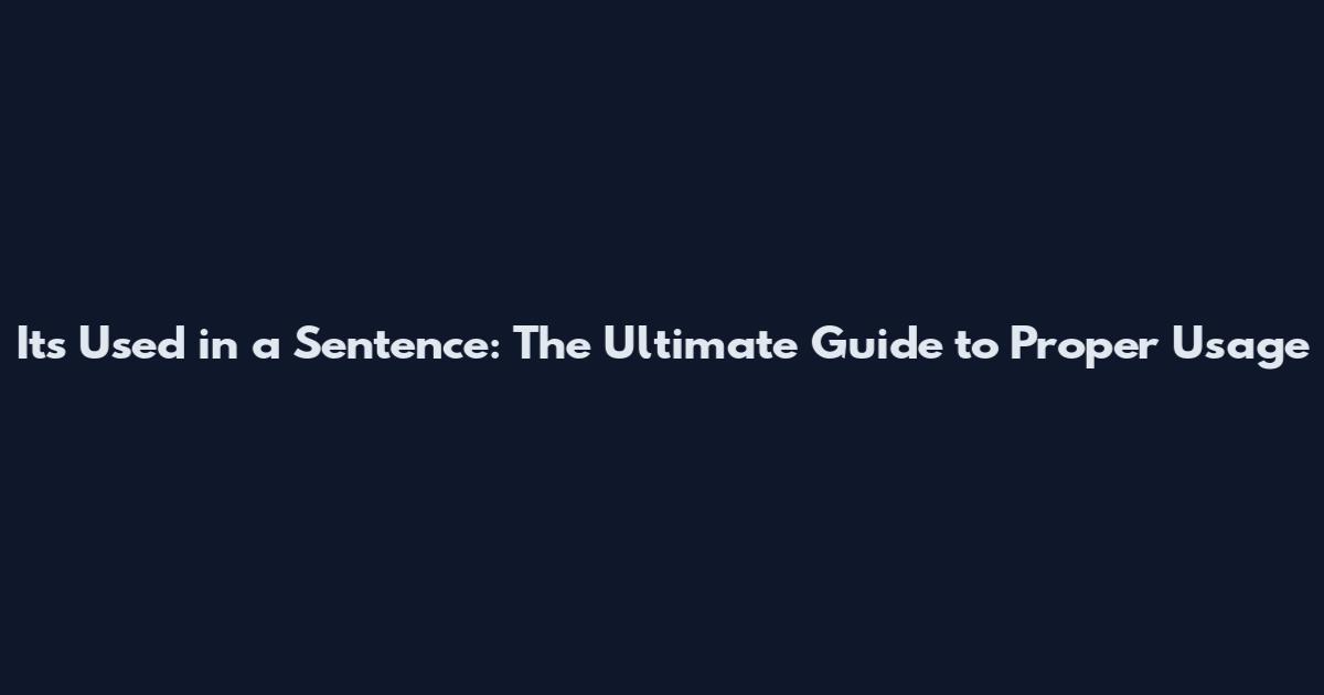 Its Used in a Sentence: The Ultimate Guide to Proper Usage