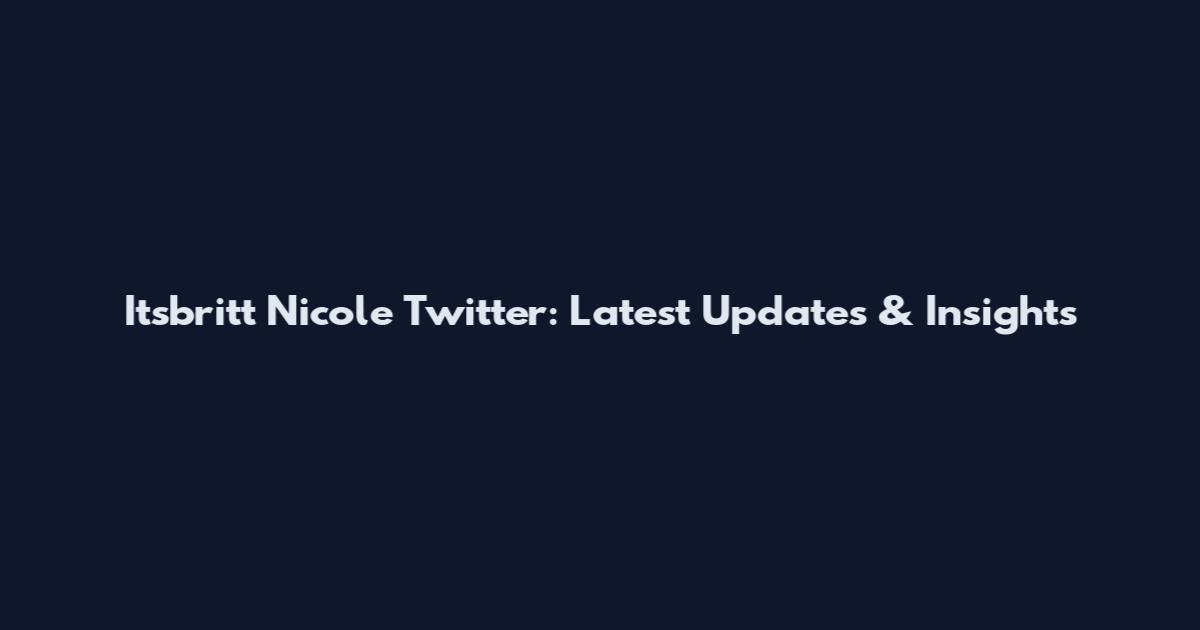 Itsbritt Nicole Twitter: Latest Updates & Insights