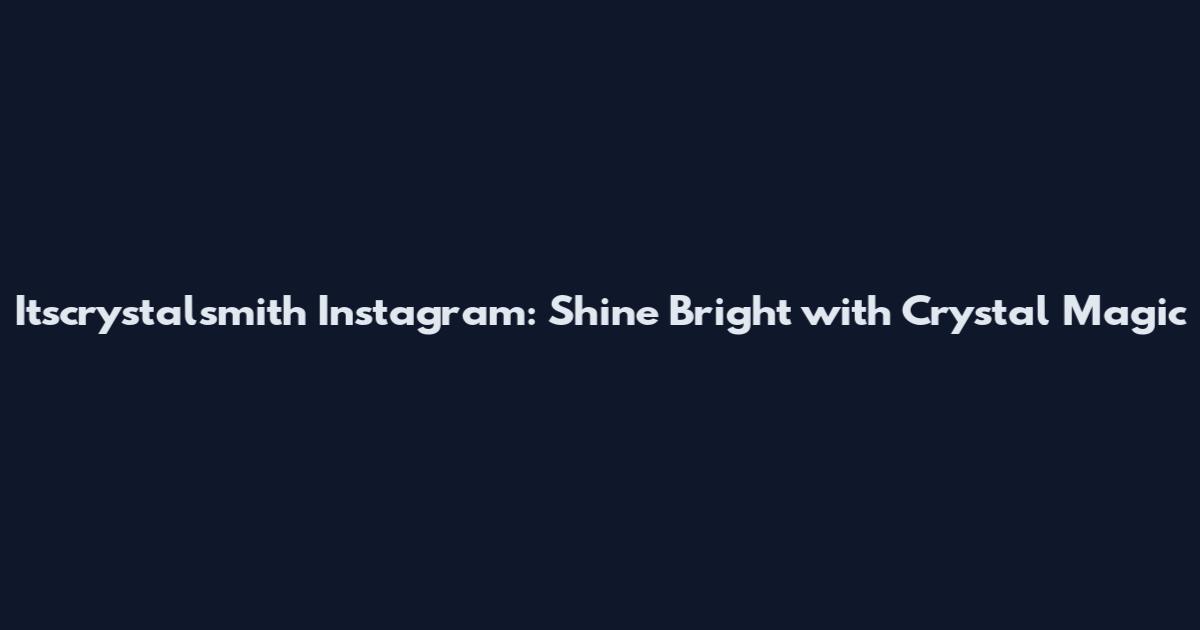 Itscrystalsmith Instagram: Shine Bright with Crystal Magic
