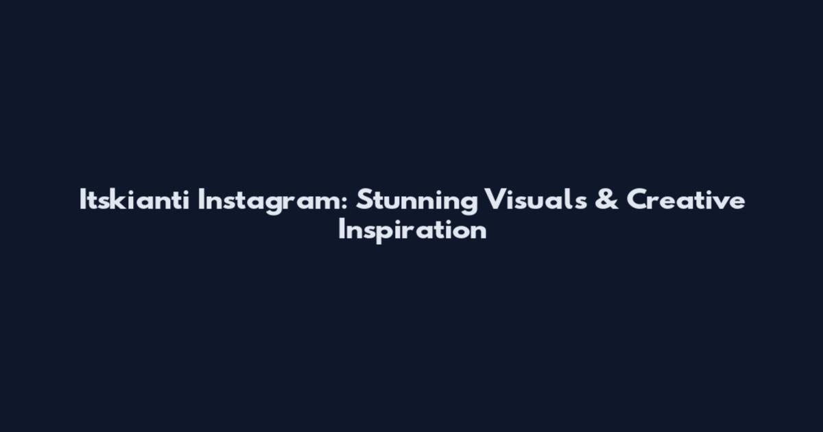 Itskianti Instagram: Stunning Visuals & Creative Inspiration