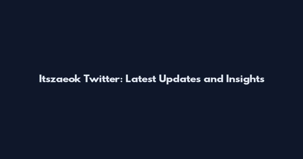 Itszaeok Twitter: Latest Updates and Insights