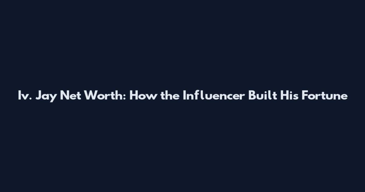 Iv. Jay Net Worth: How the Influencer Built His Fortune