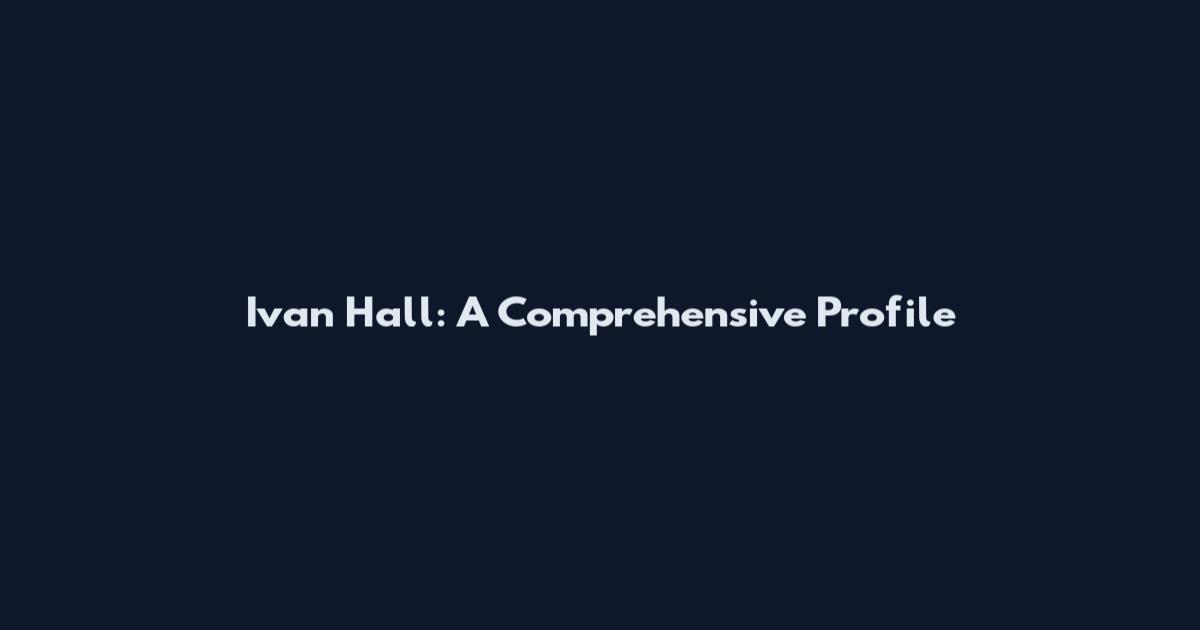 Ivan Hall: A Comprehensive Profile
