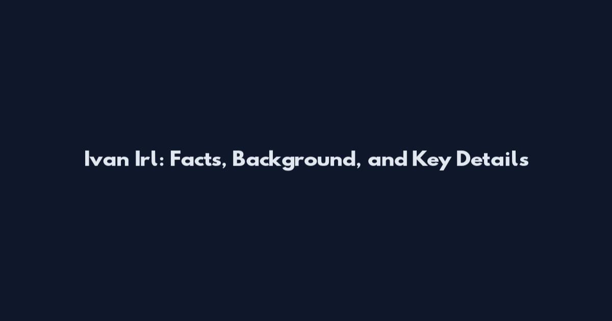 Ivan Irl: Facts, Background, and Key Details