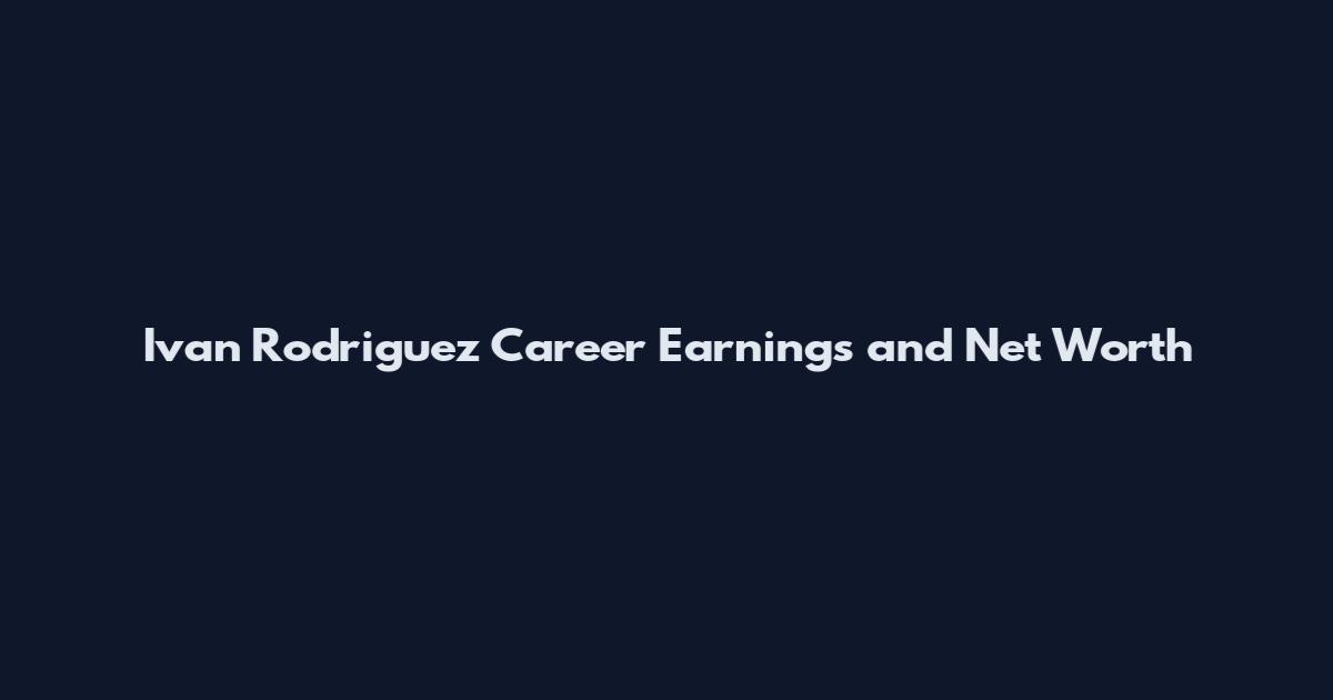Ivan Rodriguez Career Earnings and Net Worth
