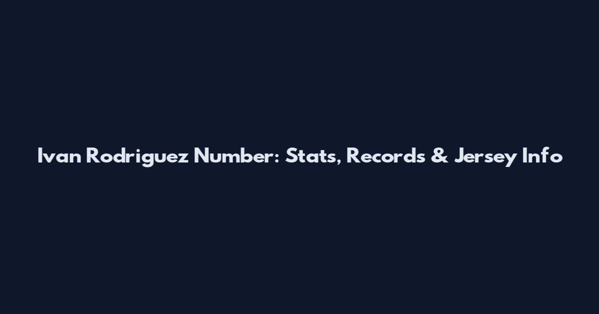 Ivan Rodriguez Number: Stats, Records & Jersey Info