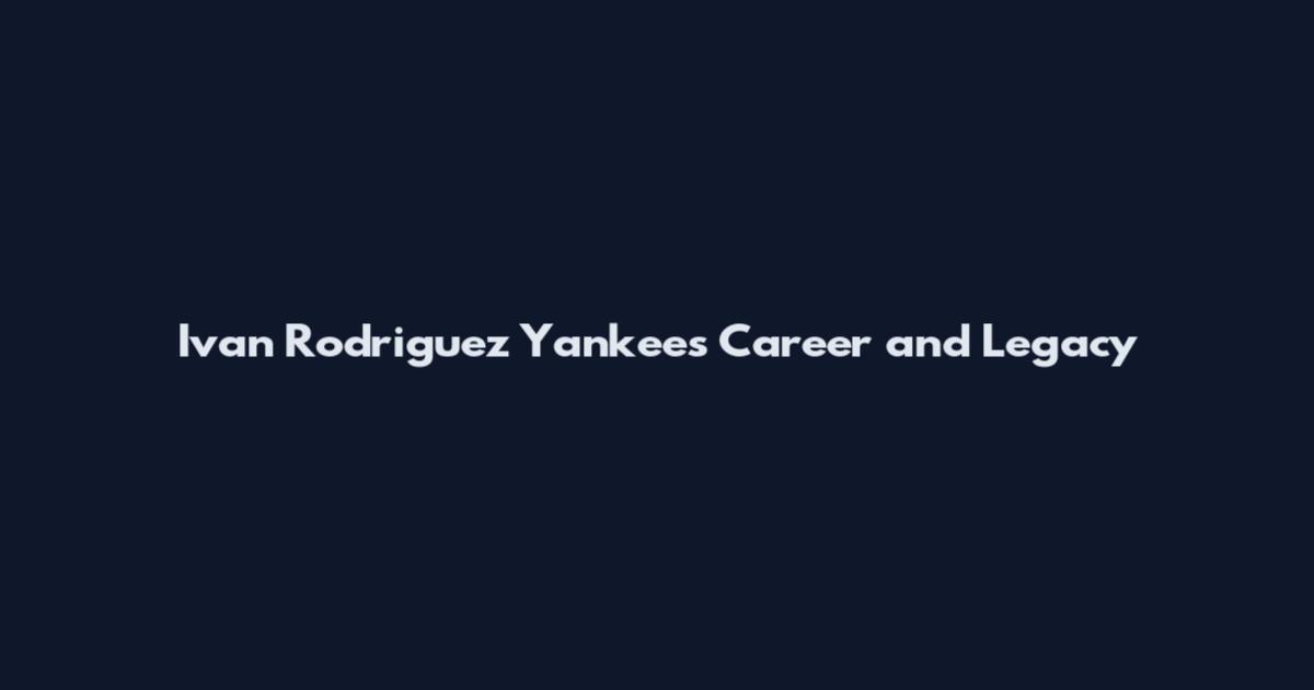 Ivan Rodriguez Yankees Career and Legacy