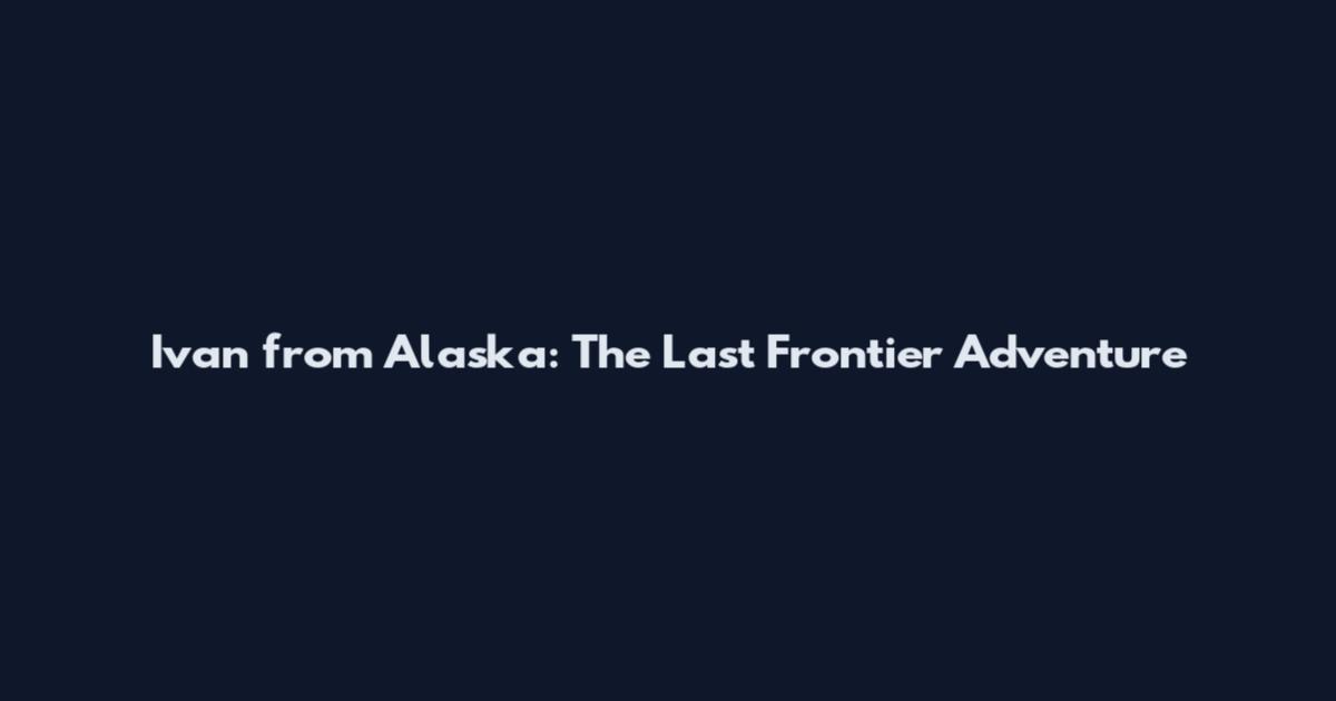 Ivan from Alaska: The Last Frontier Adventure