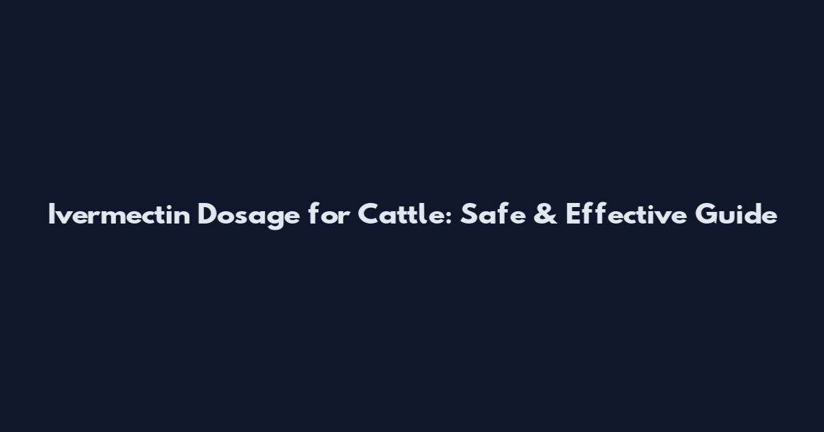 Ivermectin Dosage for Cattle: Safe & Effective Guide