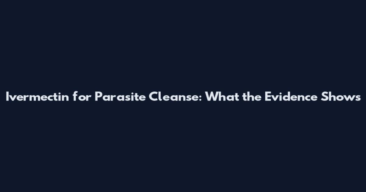 Ivermectin for Parasite Cleanse: What the Evidence Shows