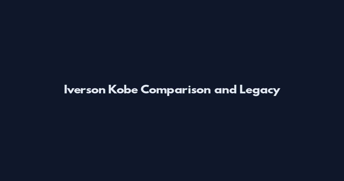 Iverson Kobe Comparison and Legacy