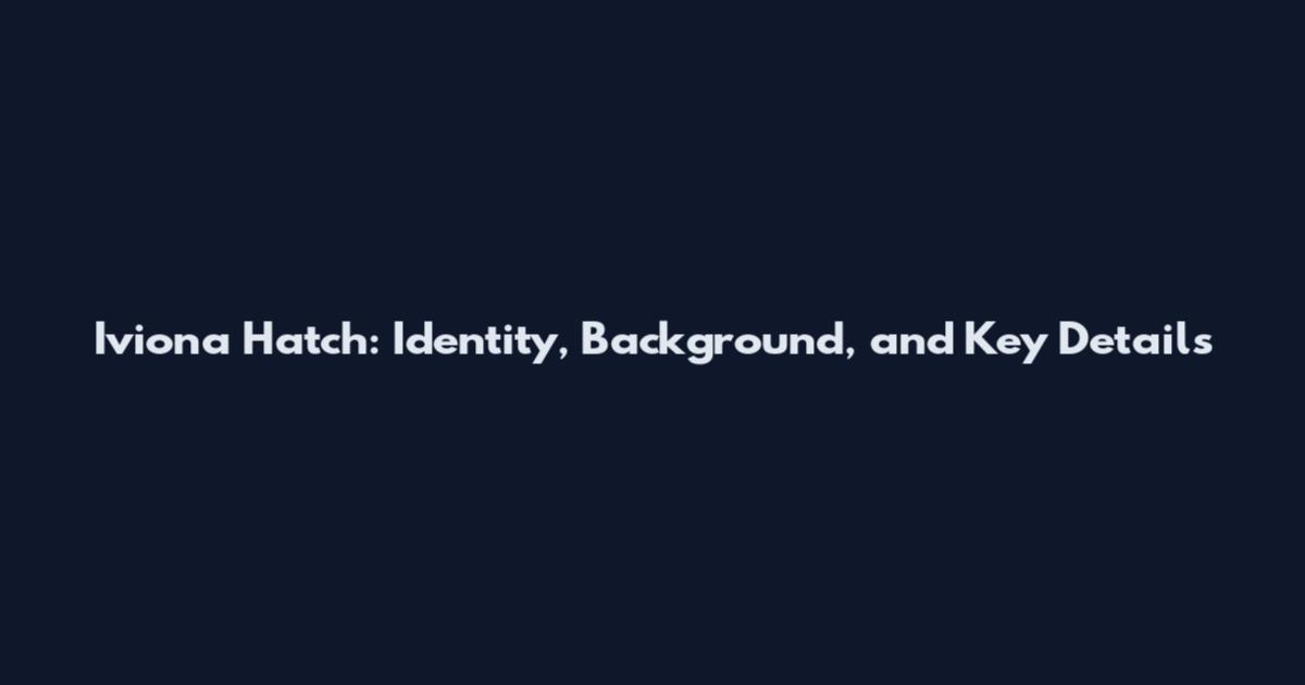 Iviona Hatch: Identity, Background, and Key Details