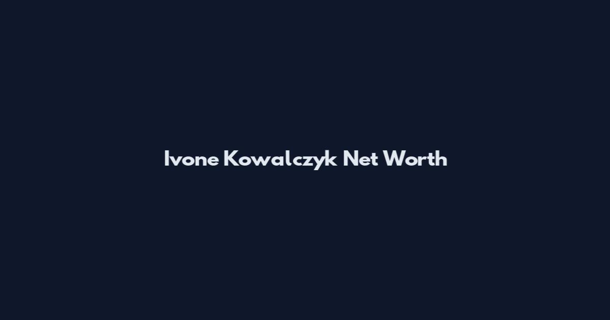 Ivone Kowalczyk Net Worth
