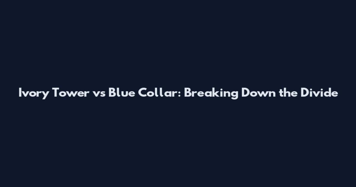 Ivory Tower vs Blue Collar: Breaking Down the Divide