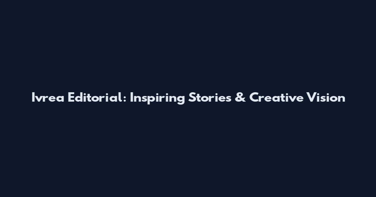 Ivrea Editorial: Inspiring Stories & Creative Vision