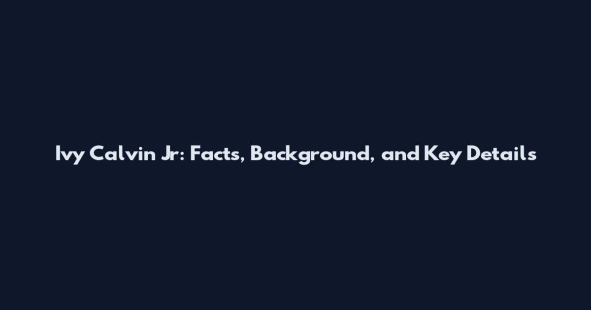 Ivy Calvin Jr: Facts, Background, and Key Details