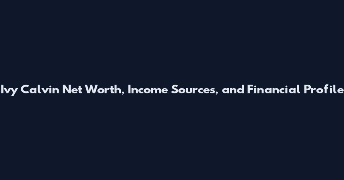 Ivy Calvin Net Worth, Income Sources, and Financial Profile
