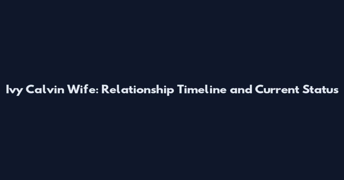 Ivy Calvin Wife: Relationship Timeline and Current Status