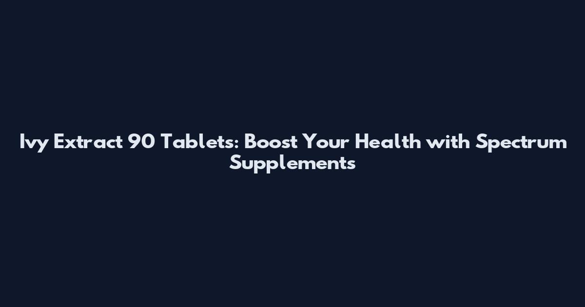 Ivy Extract 90 Tablets: Boost Your Health with Spectrum Supplements
