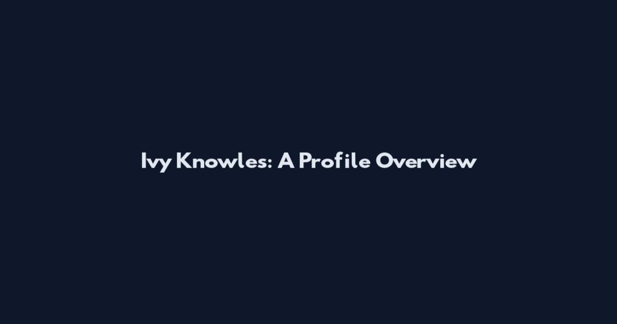 Ivy Knowles: A Profile Overview