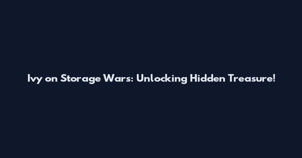 Ivy on Storage Wars: Unlocking Hidden Treasure!