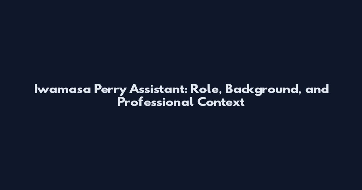 Iwamasa Perry Assistant: Role, Background, and Professional Context
