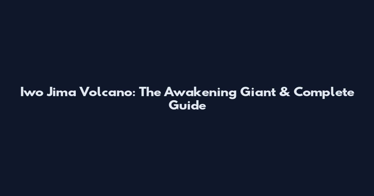 Iwo Jima Volcano: The Awakening Giant & Complete Guide