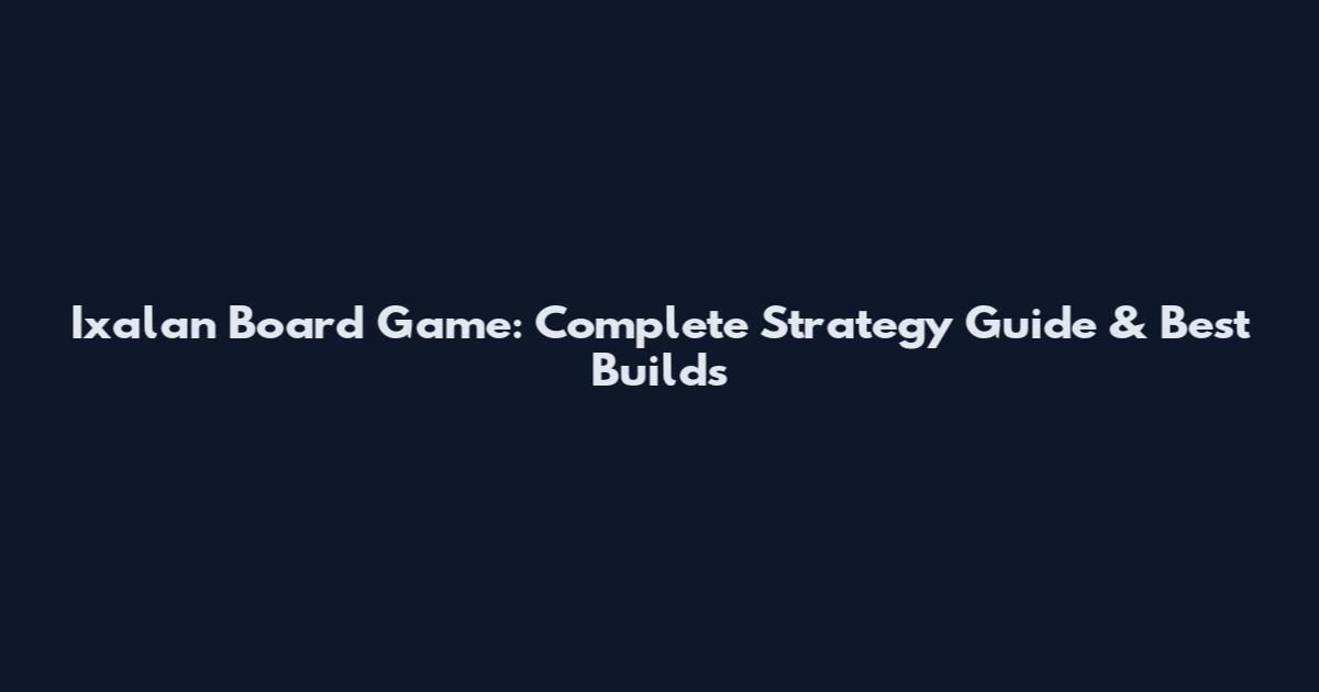 Ixalan Board Game: Complete Strategy Guide & Best Builds