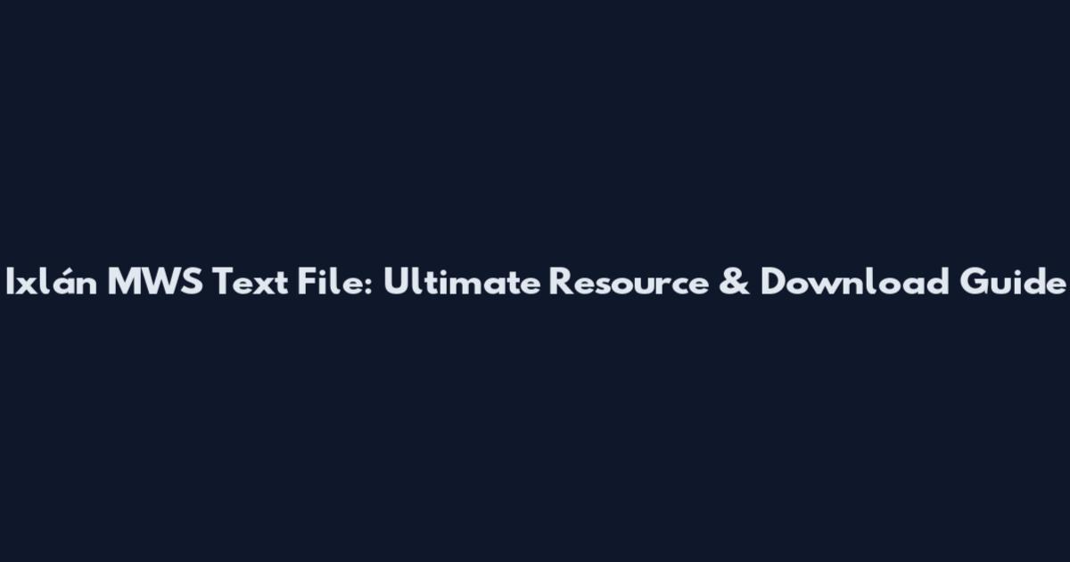 Ixlán MWS Text File: Ultimate Resource & Download Guide