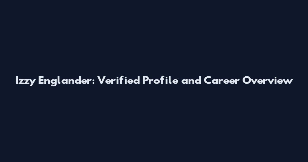 Izzy Englander: Verified Profile and Career Overview