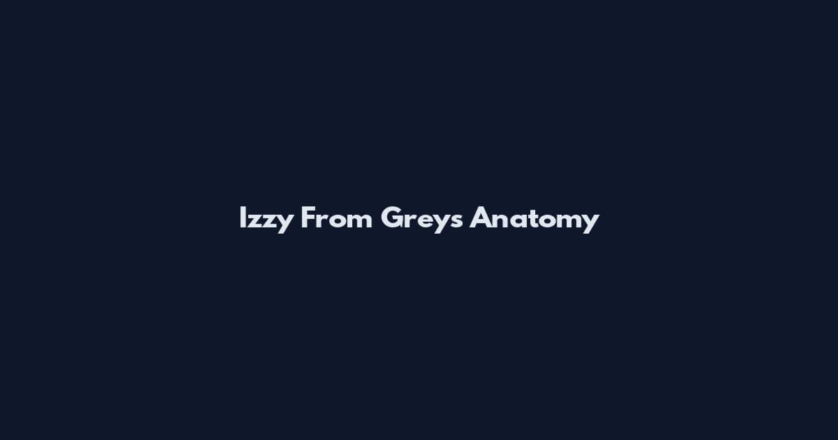 Izzy From Grey's Anatomy