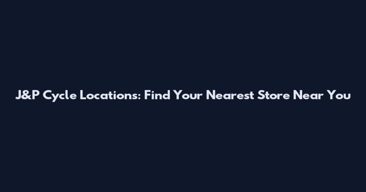J&P Cycle Locations: Find Your Nearest Store Near You