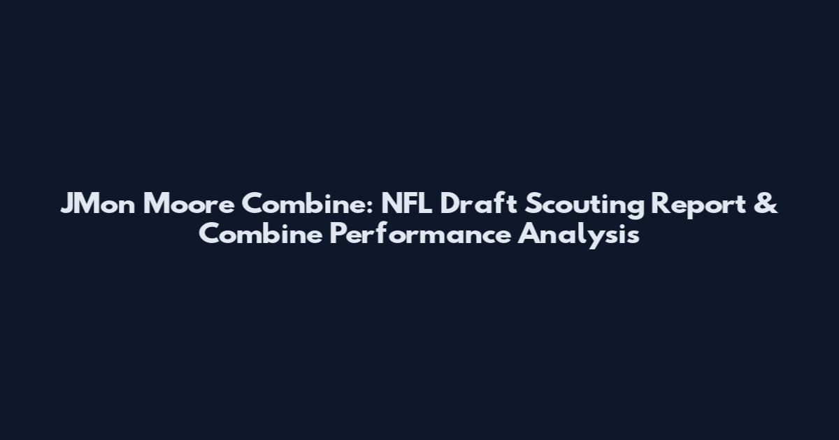 J'Mon Moore Combine: NFL Draft Scouting Report & Combine Performance Analysis