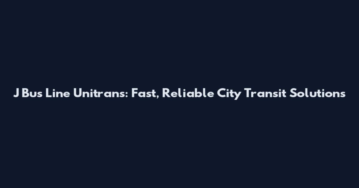 J Bus Line Unitrans: Fast, Reliable City Transit Solutions