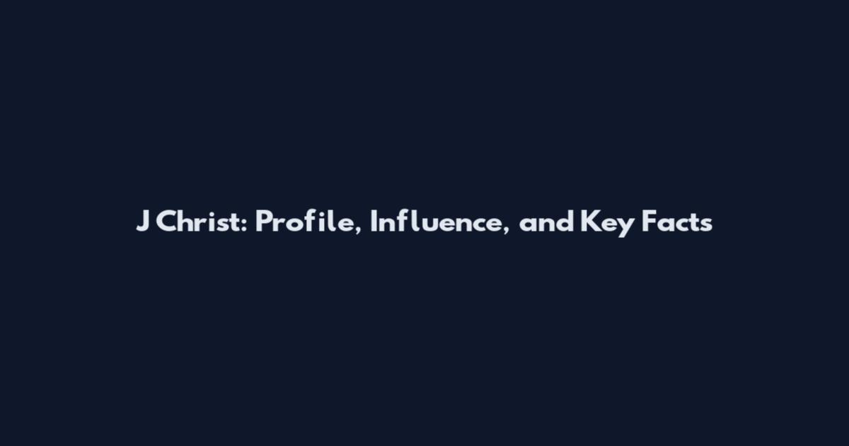 J Christ: Profile, Influence, and Key Facts