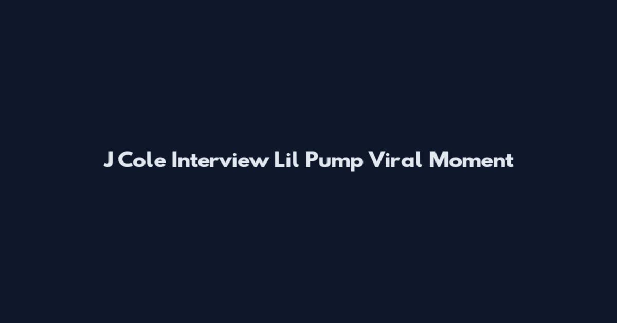 J Cole Interview Lil Pump Viral Moment