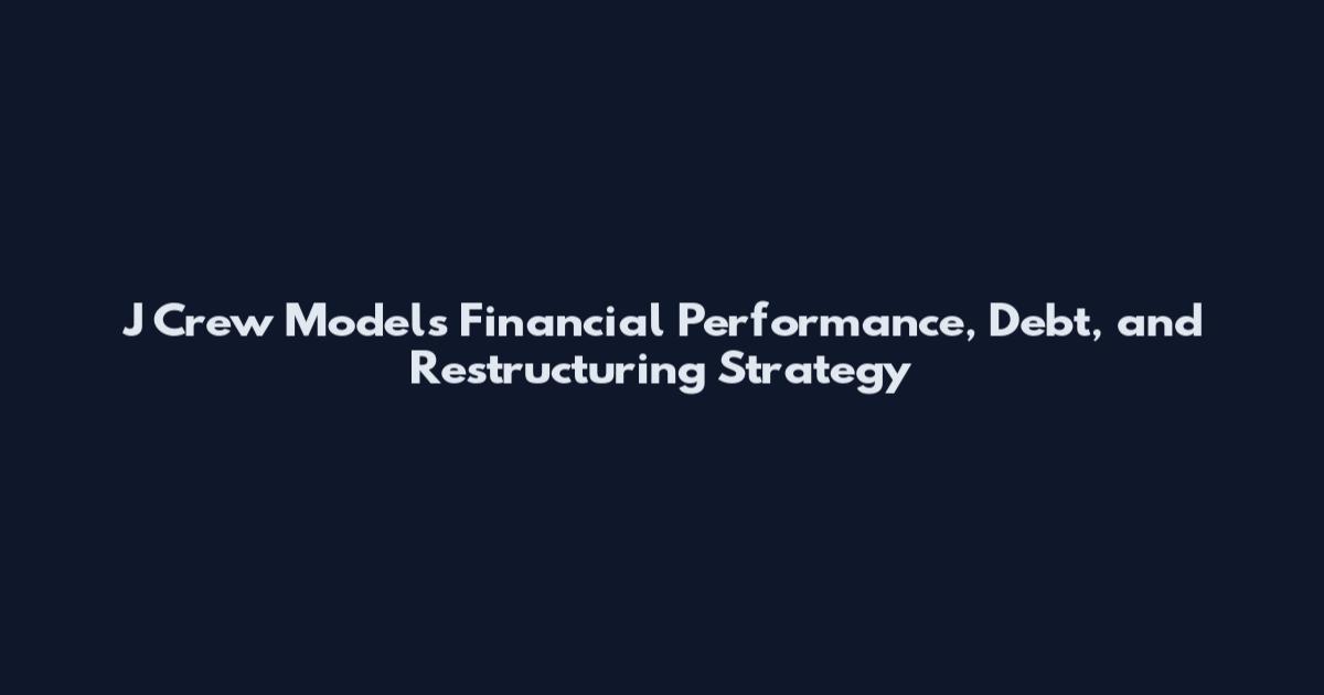 J Crew Models Financial Performance, Debt, and Restructuring Strategy