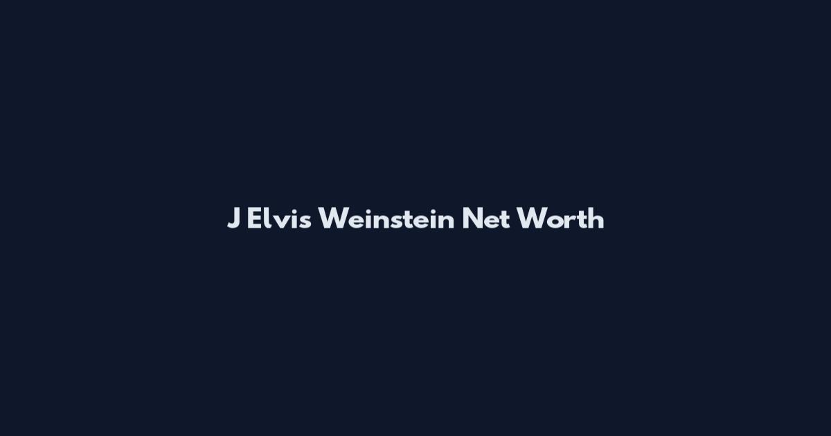 J Elvis Weinstein Net Worth