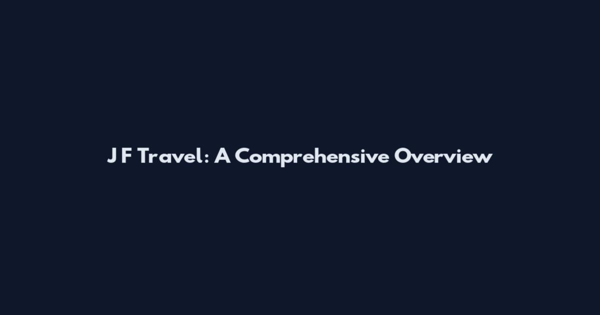 J F Travel: A Comprehensive Overview