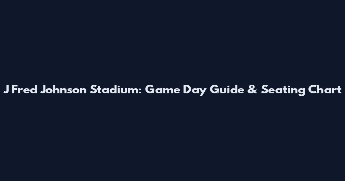J Fred Johnson Stadium: Game Day Guide & Seating Chart