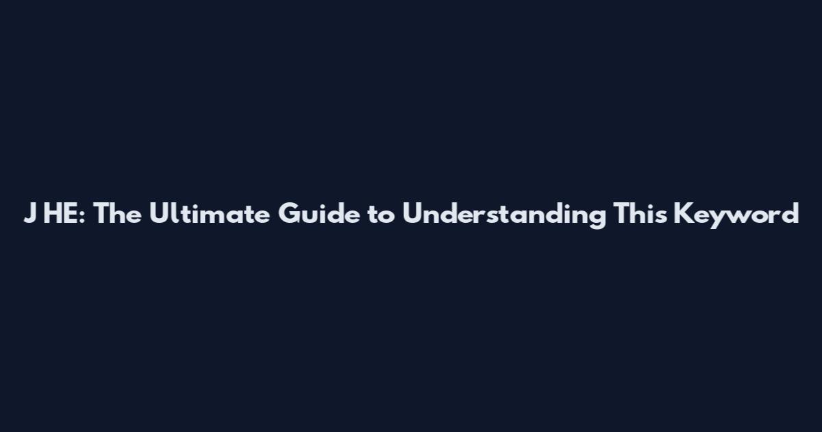 J HE: The Ultimate Guide to Understanding This Keyword