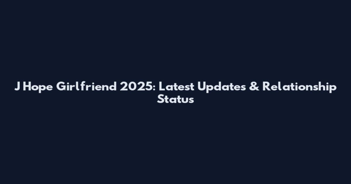 J Hope Girlfriend 2025: Latest Updates & Relationship Status