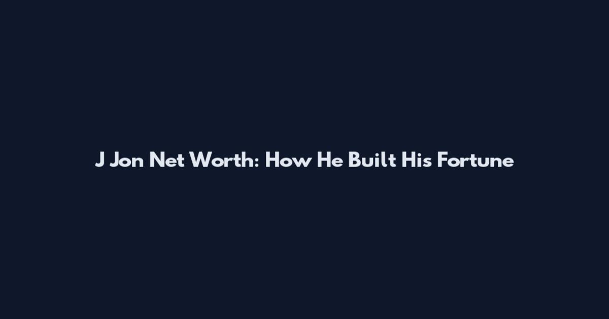J Jon Net Worth: How He Built His Fortune
