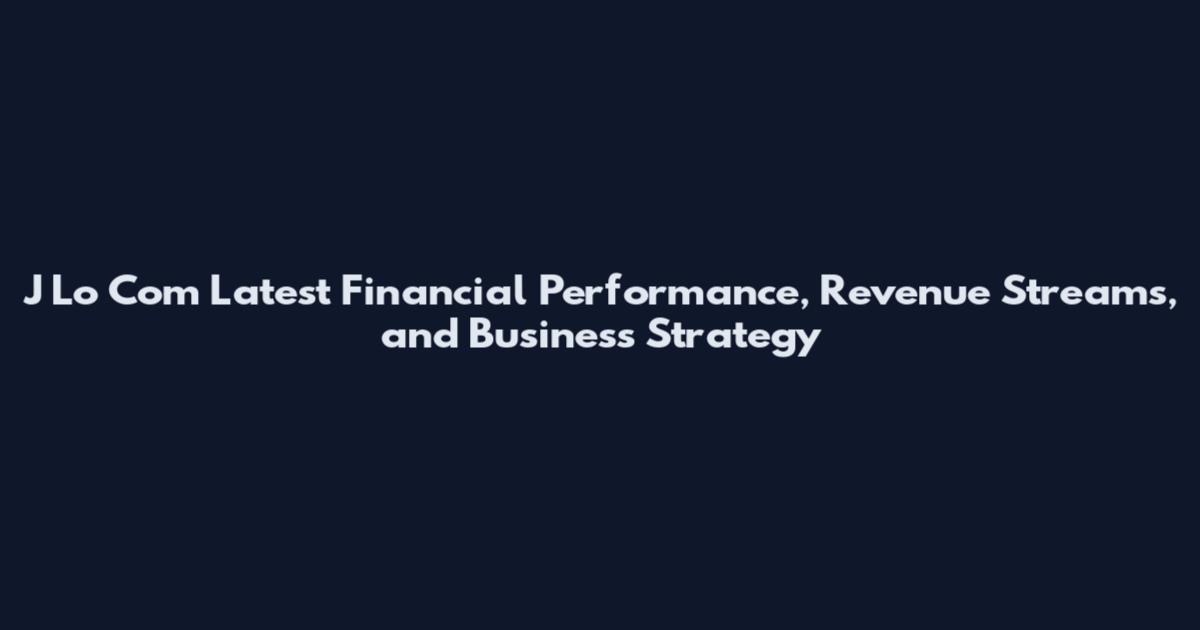 J Lo Com Latest Financial Performance, Revenue Streams, and Business Strategy