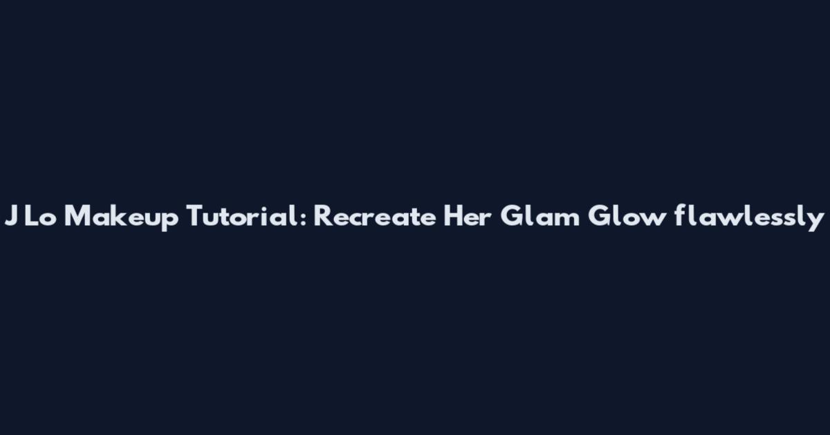 J Lo Makeup Tutorial: Recreate Her Glam Glow flawlessly
