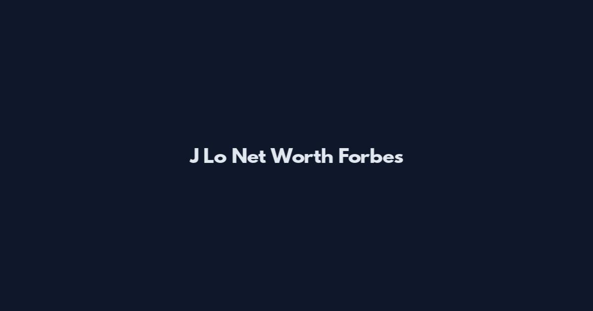 J Lo Net Worth Forbes