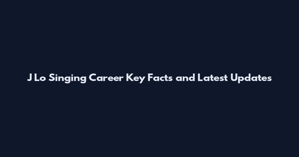 J Lo Singing Career Key Facts and Latest Updates