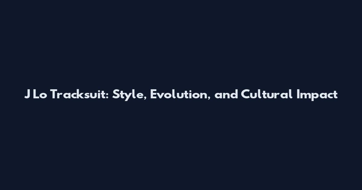 J Lo Tracksuit: Style, Evolution, and Cultural Impact