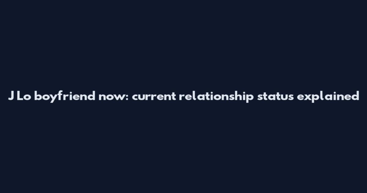 J Lo boyfriend now: current relationship status explained