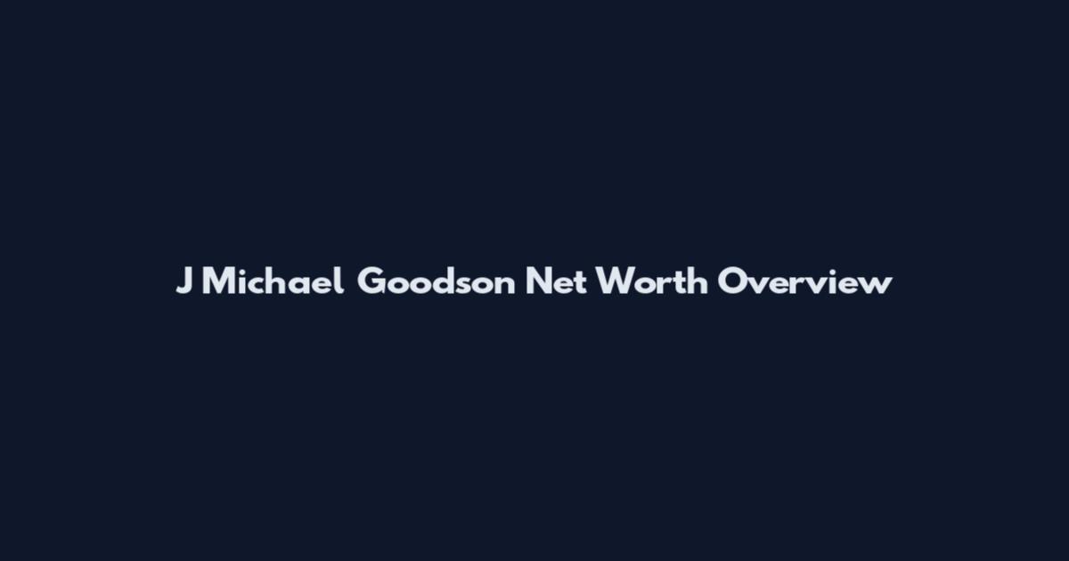 J Michael Goodson Net Worth Overview
